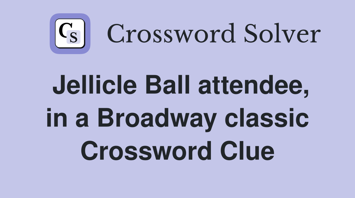Jellicle Ball attendee, in a Broadway classic Crossword Clue