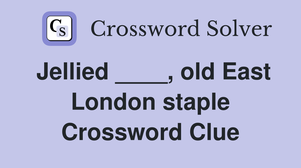 Jellied ____, old East London staple Crossword Clue