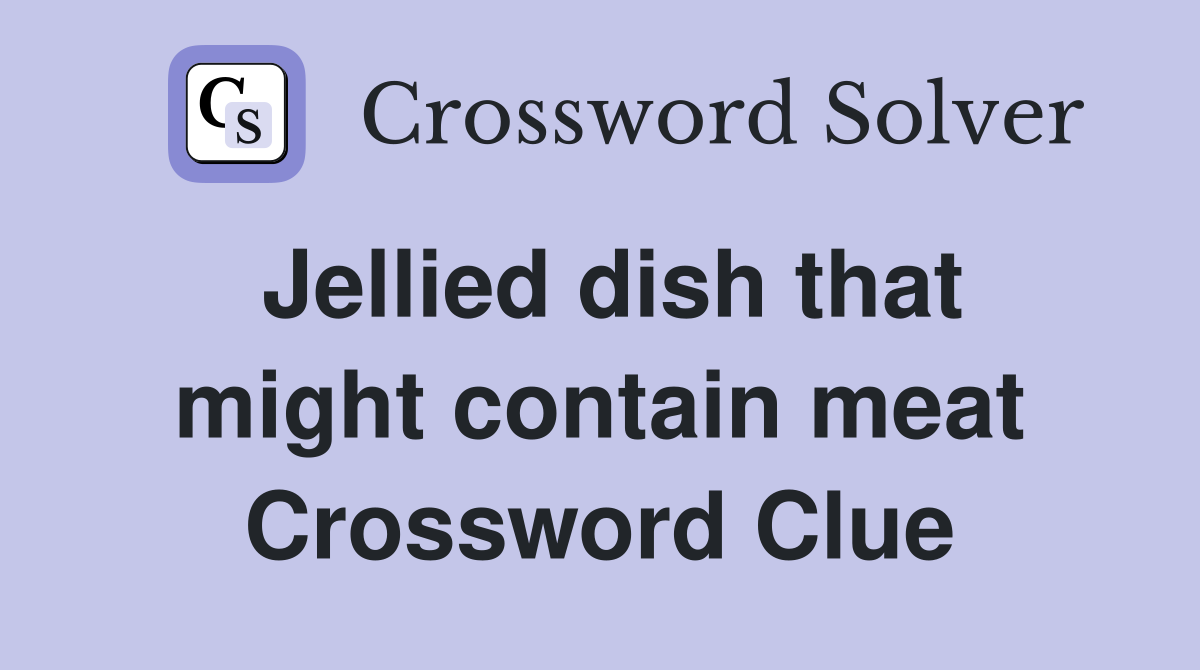 Jellied dish that might contain meat Crossword Clue