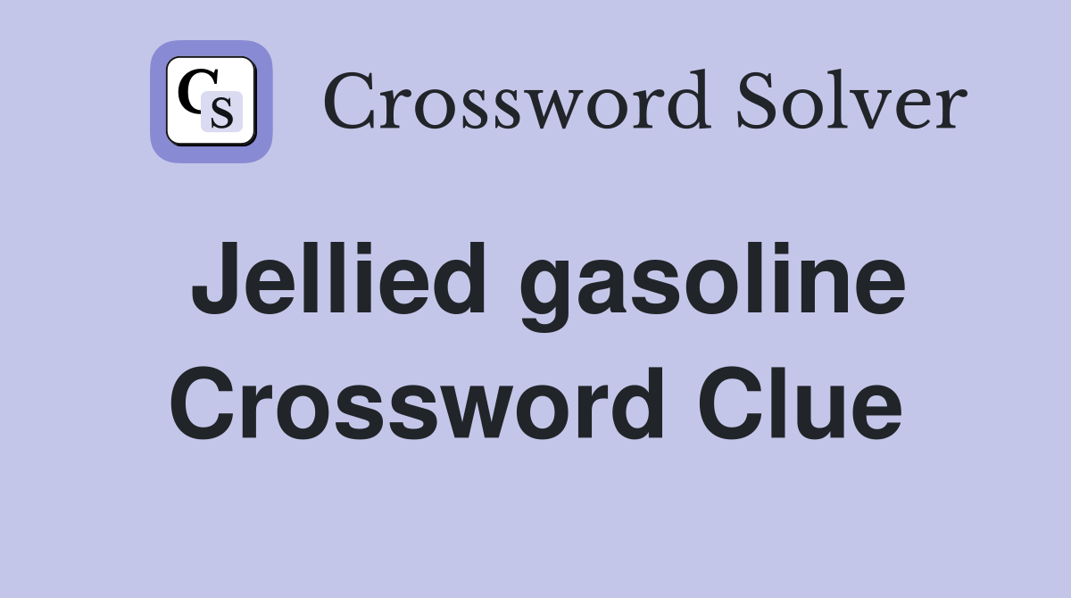 Jellied gasoline Crossword Clue