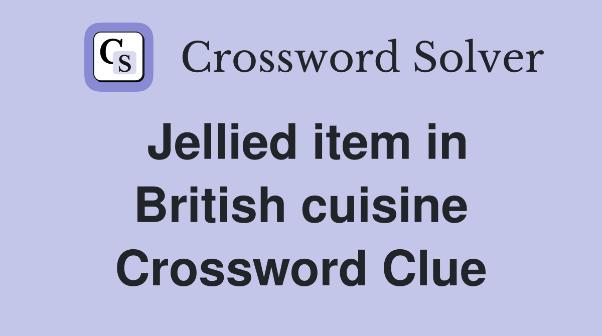 Jellied item in British cuisine Crossword Clue