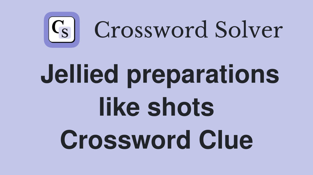 Jellied preparations like shots Crossword Clue