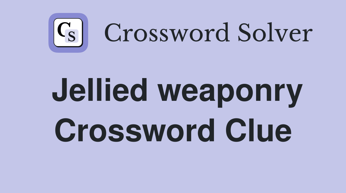Jellied weaponry Crossword Clue