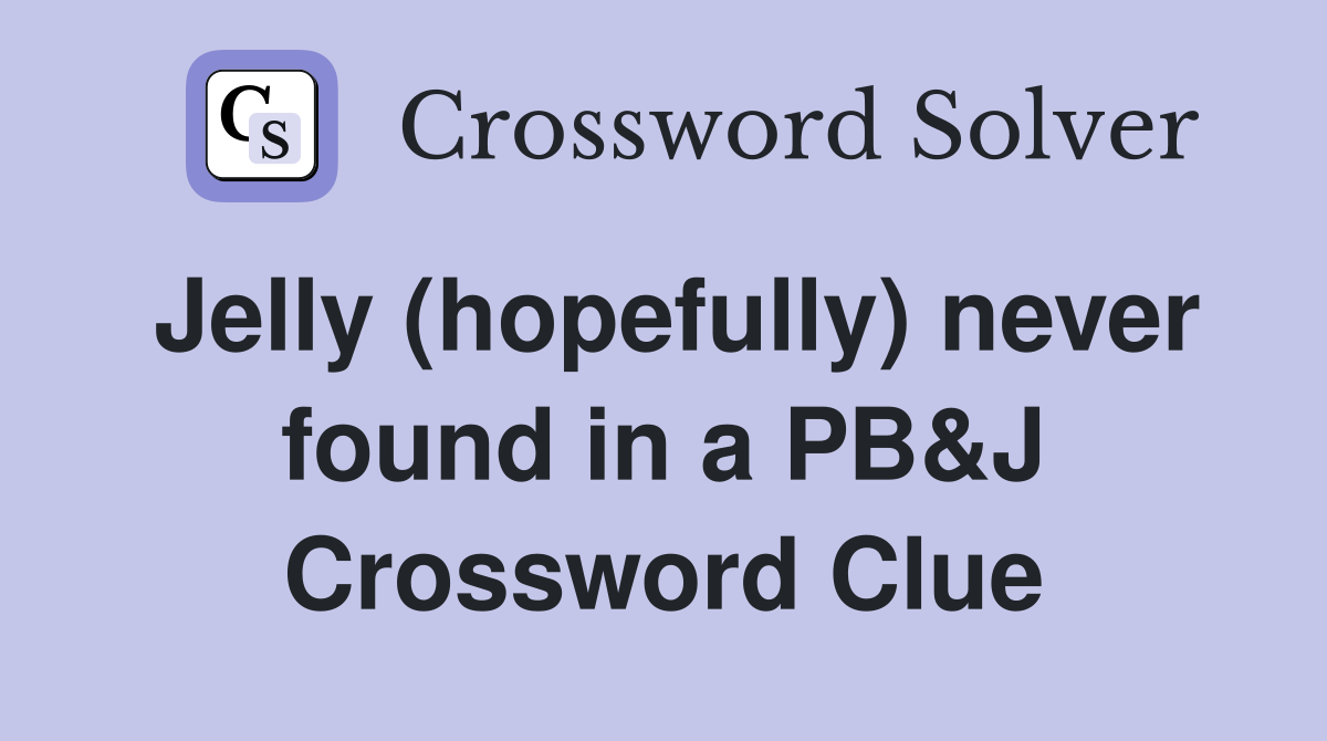 Jelly (hopefully) never found in a PB&J Crossword Clue