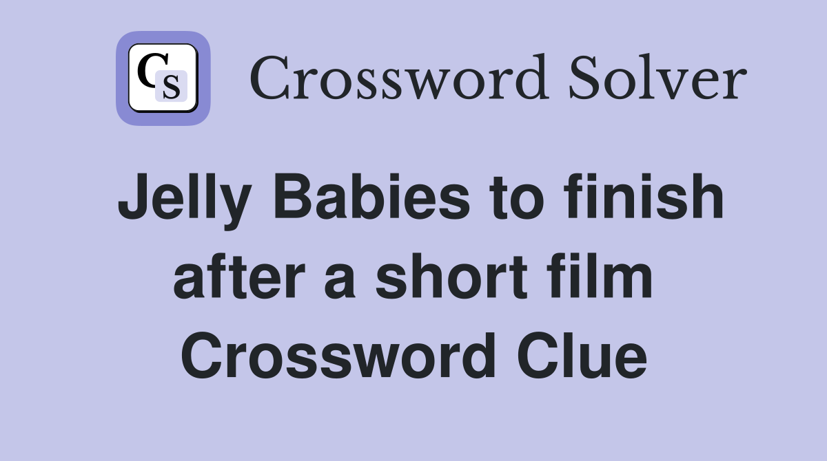 Jelly Babies to finish after a short film Crossword Clue