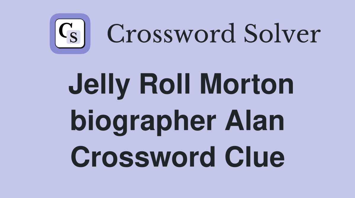 Jelly Roll Morton biographer Alan Crossword Clue