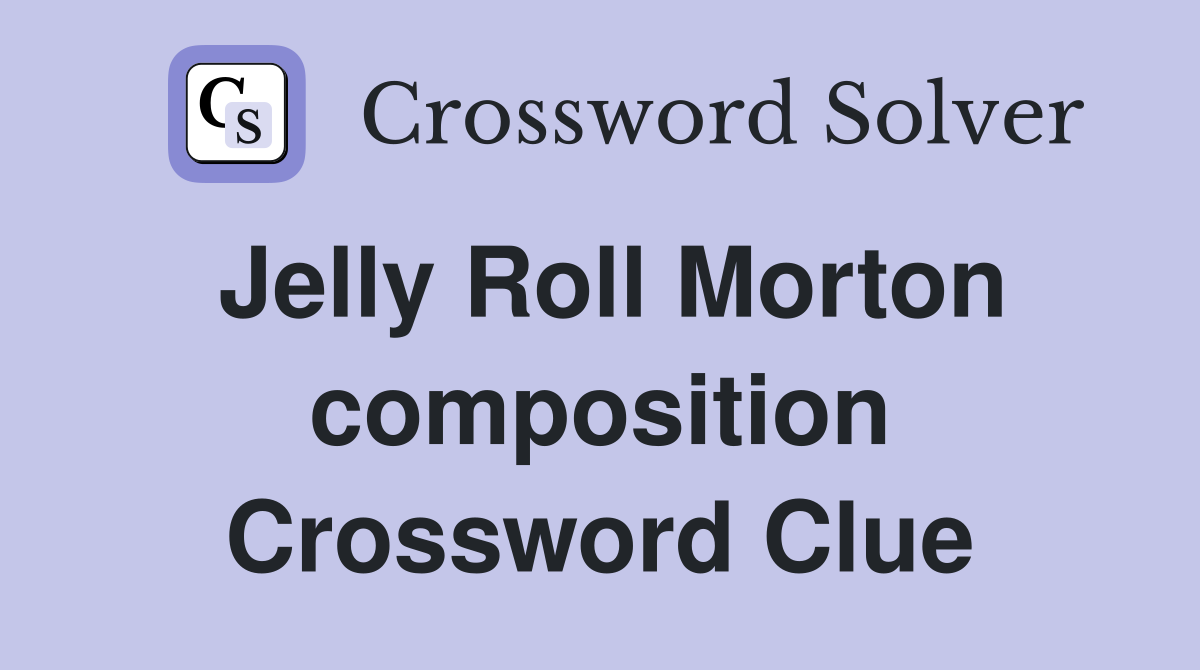 Jelly Roll Morton composition Crossword Clue