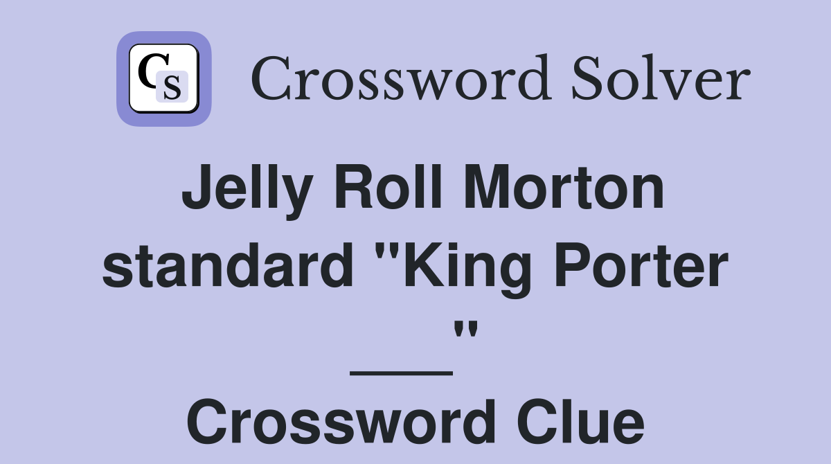 Jelly Roll Morton standard "King Porter ___" Crossword Clue