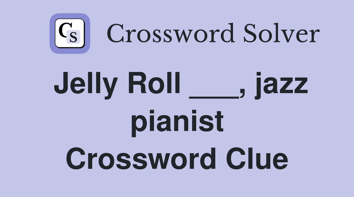 Jelly Roll ___, jazz pianist Crossword Clue