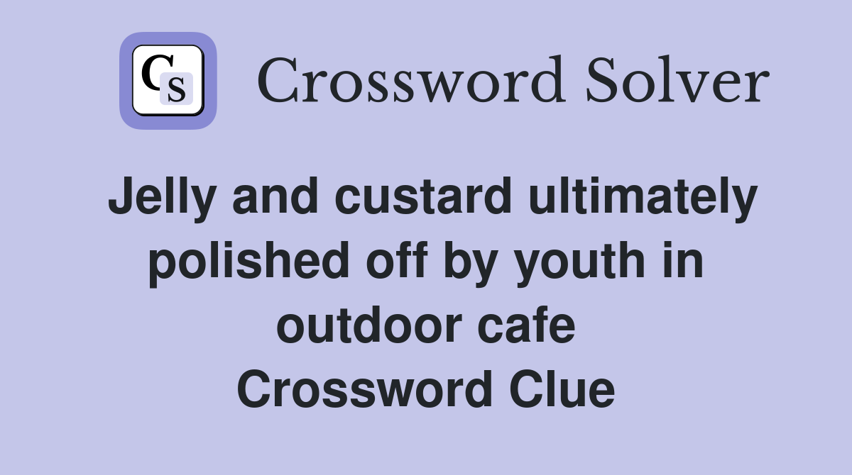 Jelly and custard ultimately polished off by youth in outdoor cafe Crossword Clue