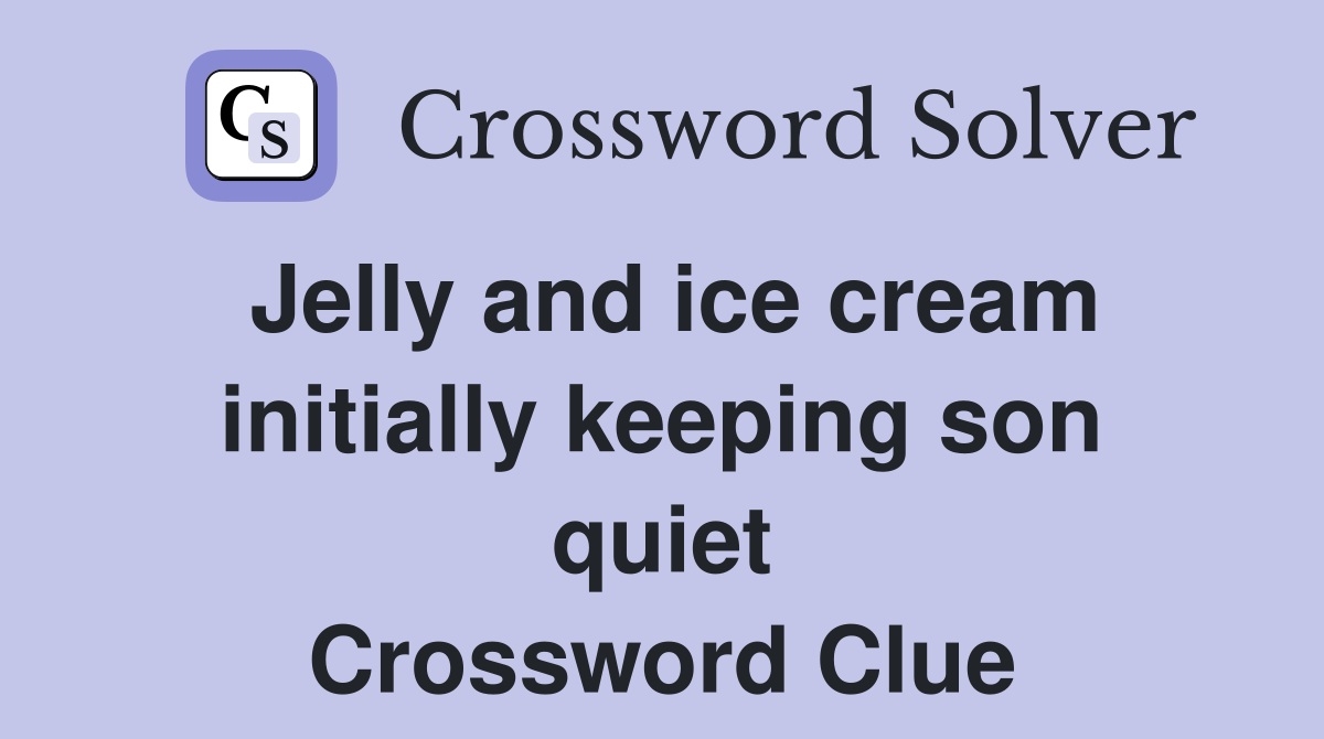 Jelly and ice cream initially keeping son quiet Crossword Clue