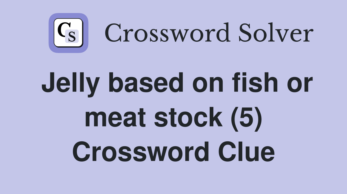 Jelly based on fish or meat stock (5) Crossword Clue