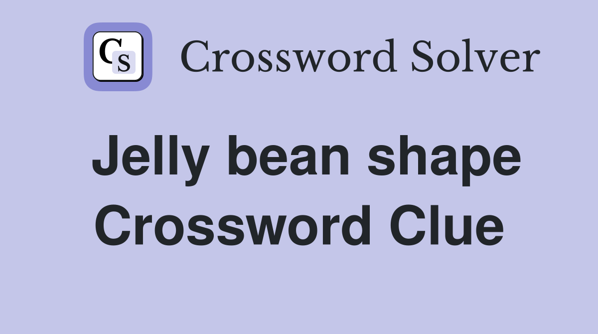 Jelly bean shape Crossword Clue