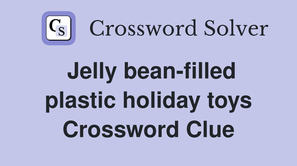 Jelly bean-filled plastic holiday toys Crossword Clue