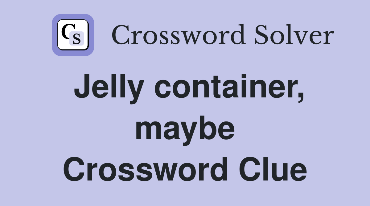 Jelly container, maybe Crossword Clue