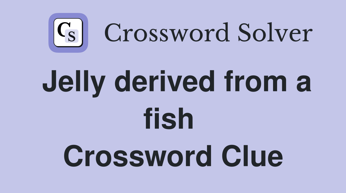 Jelly derived from a fish  Crossword Clue