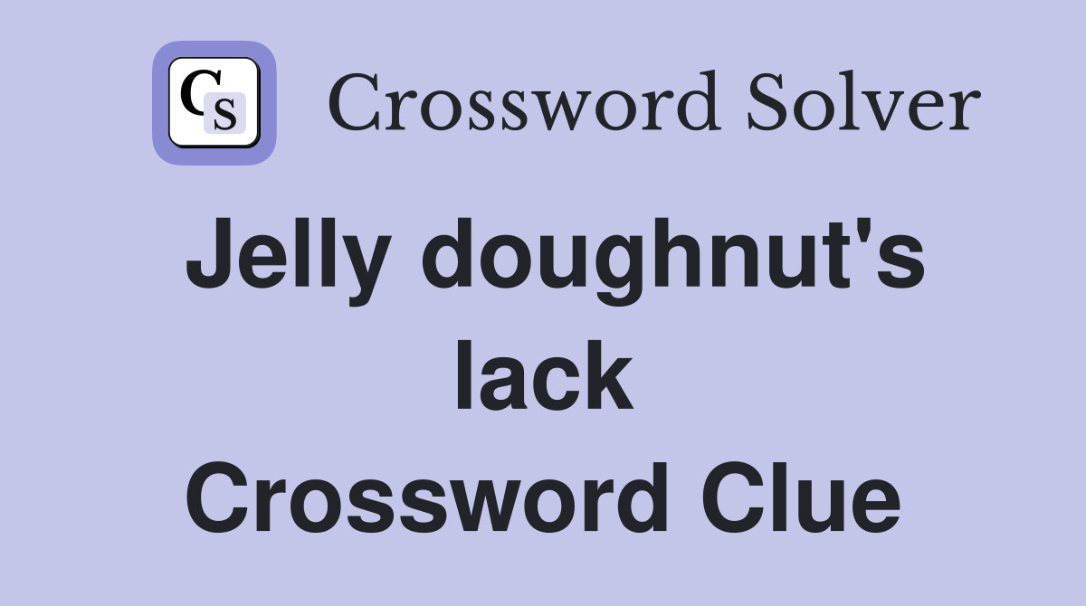 Jelly doughnut's lack Crossword Clue