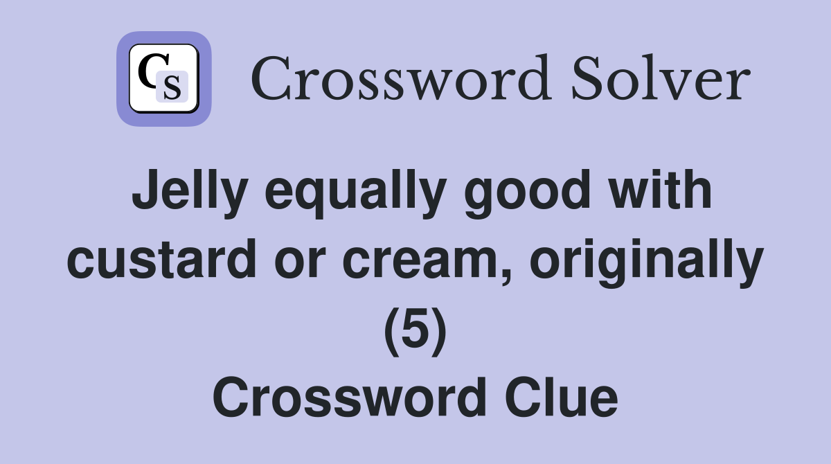 Jelly equally good with custard or cream, originally (5) Crossword Clue