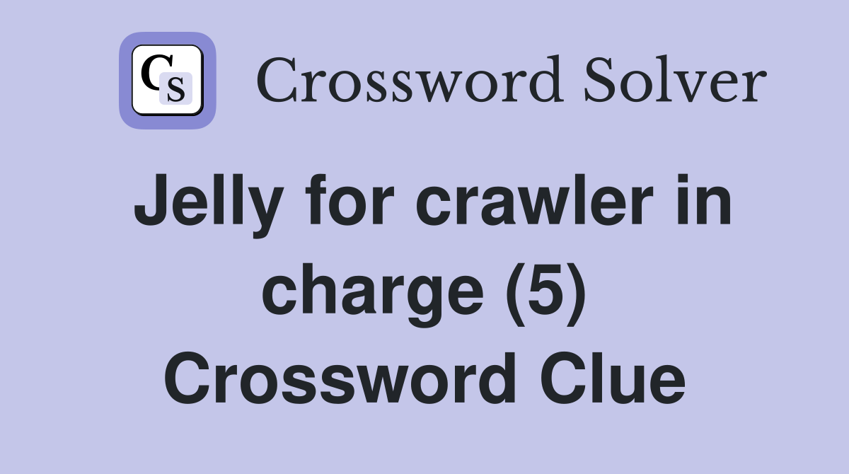 Jelly for crawler in charge (5) Crossword Clue