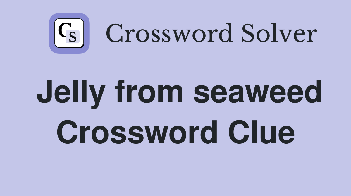 Jelly from seaweed Crossword Clue