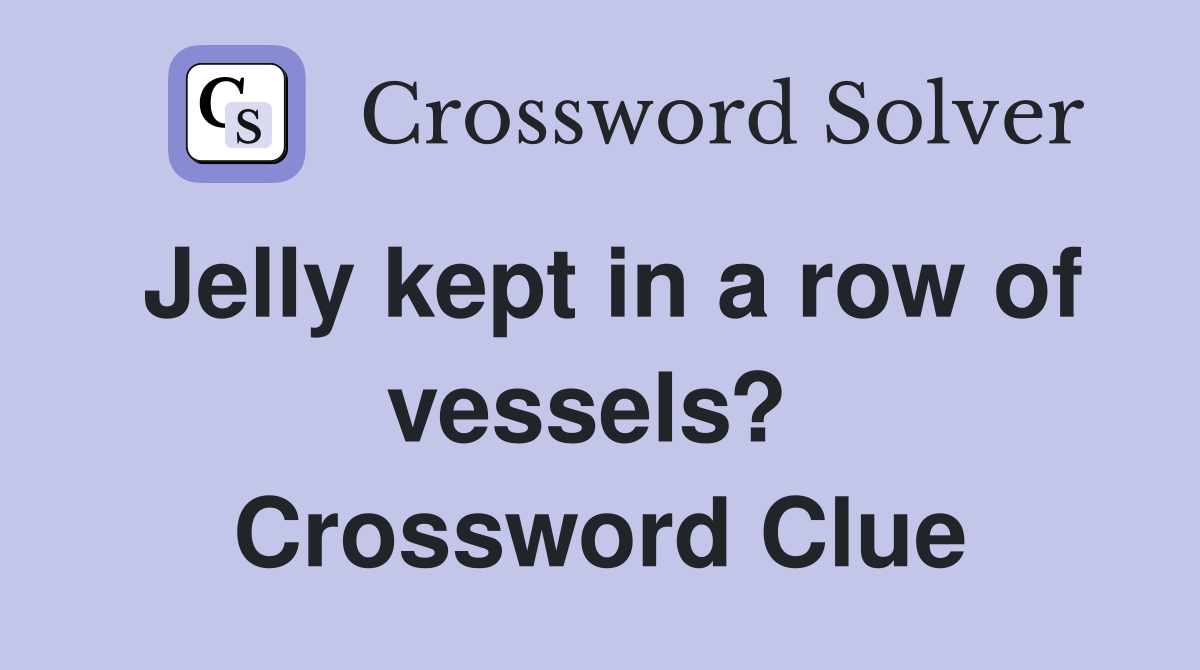 Jelly kept in a row of vessels?  Crossword Clue