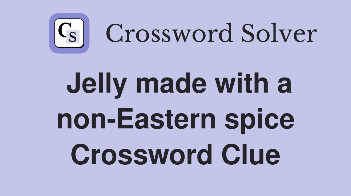 Jelly made with a non-Eastern spice Crossword Clue