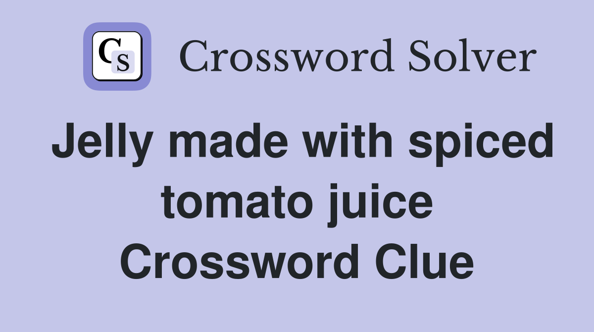 Jelly made with spiced tomato juice Crossword Clue
