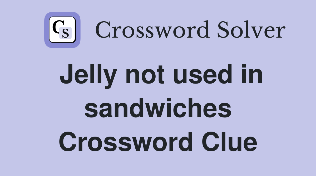 Jelly not used in sandwiches Crossword Clue