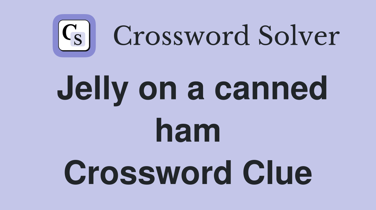 Jelly on a canned ham Crossword Clue