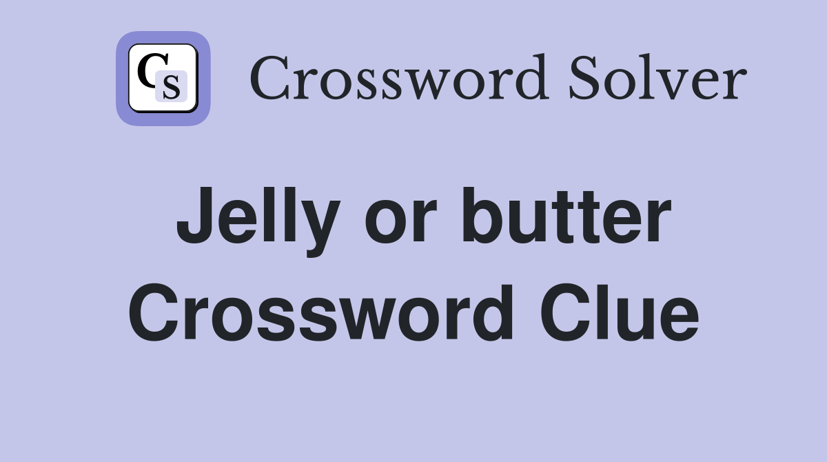 Jelly or butter Crossword Clue