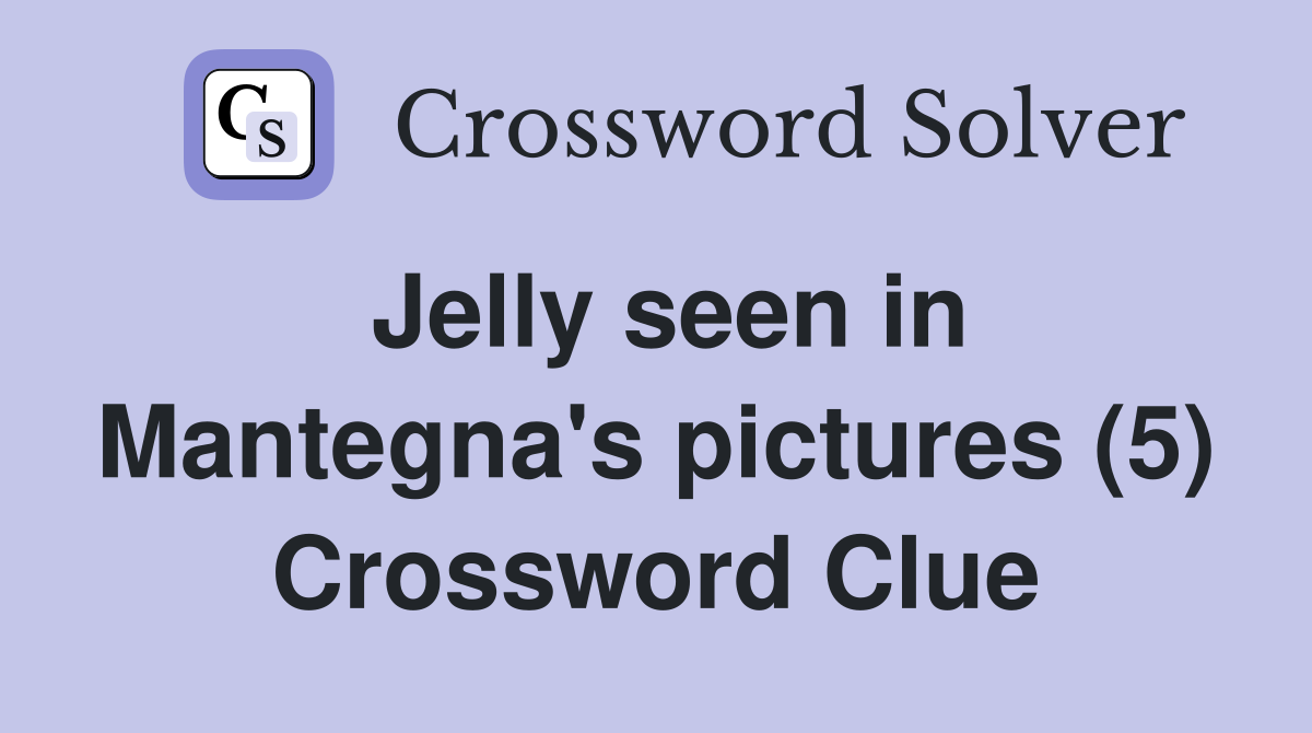 Jelly seen in Mantegna's pictures (5) Crossword Clue
