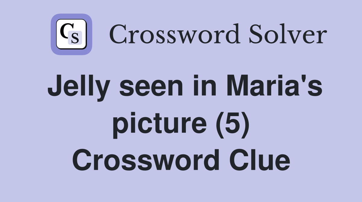 Jelly seen in Maria's picture (5) Crossword Clue