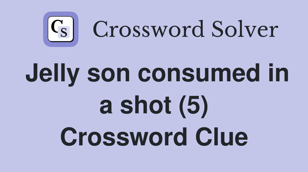 Jelly son consumed in a shot (5) Crossword Clue