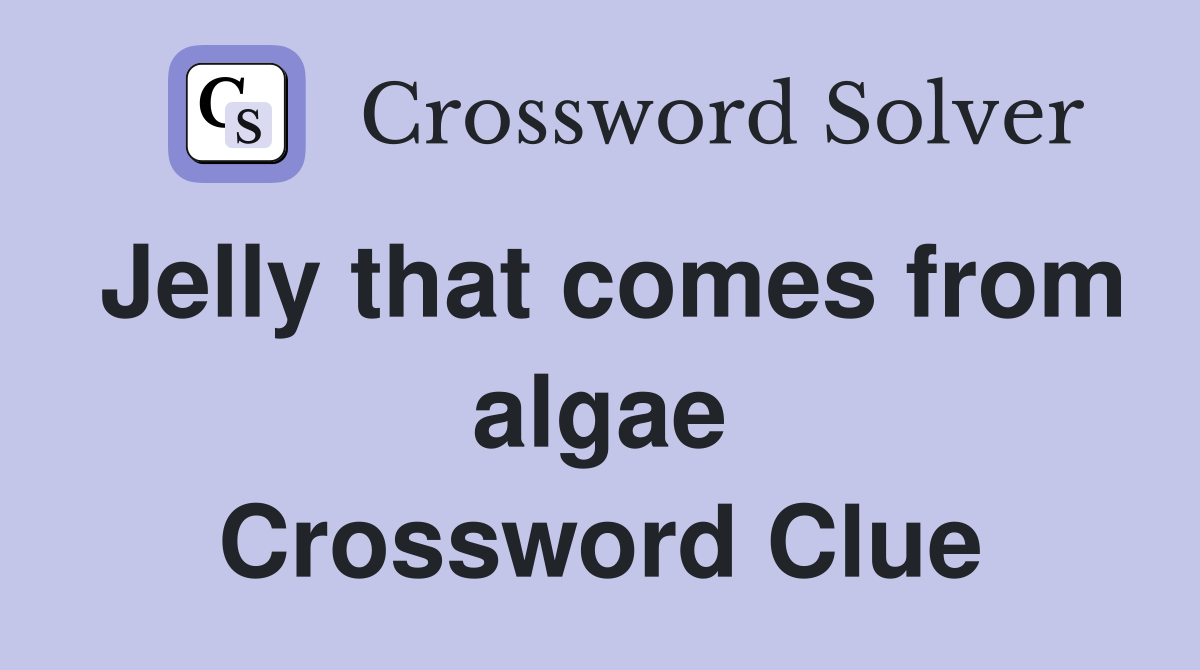Jelly that comes from algae Crossword Clue