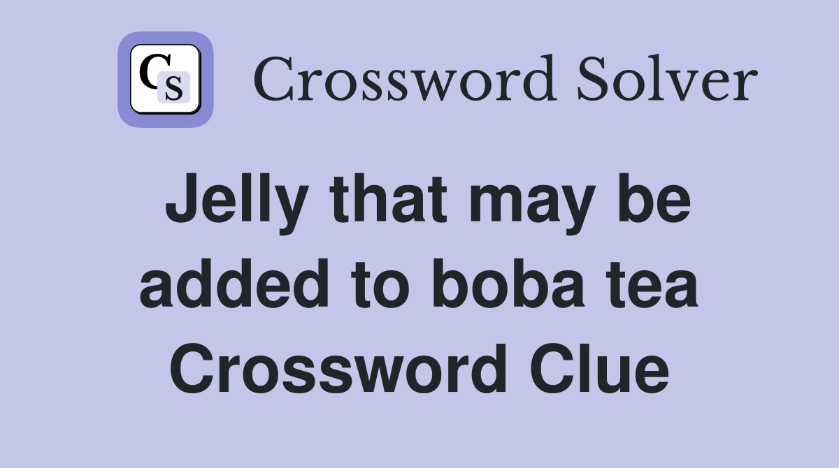 Jelly that may be added to boba tea Crossword Clue