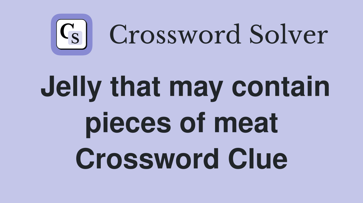 Jelly that may contain pieces of meat Crossword Clue
