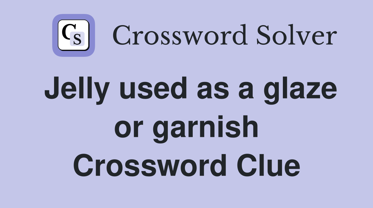 Jelly used as a glaze or garnish Crossword Clue