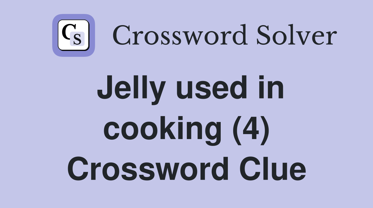 Jelly used in cooking (4) Crossword Clue
