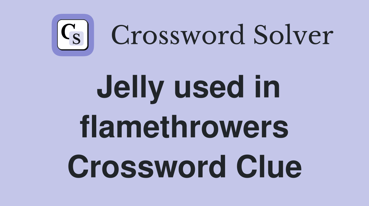 Jelly used in flamethrowers Crossword Clue