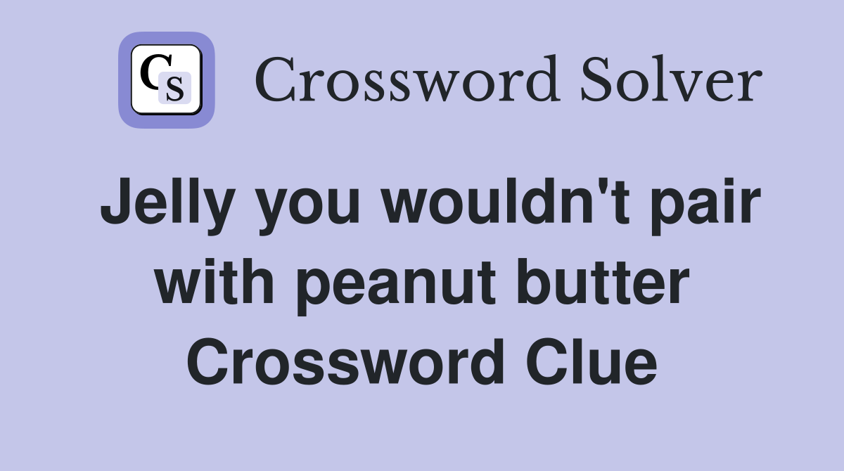 Jelly you wouldn't pair with peanut butter Crossword Clue