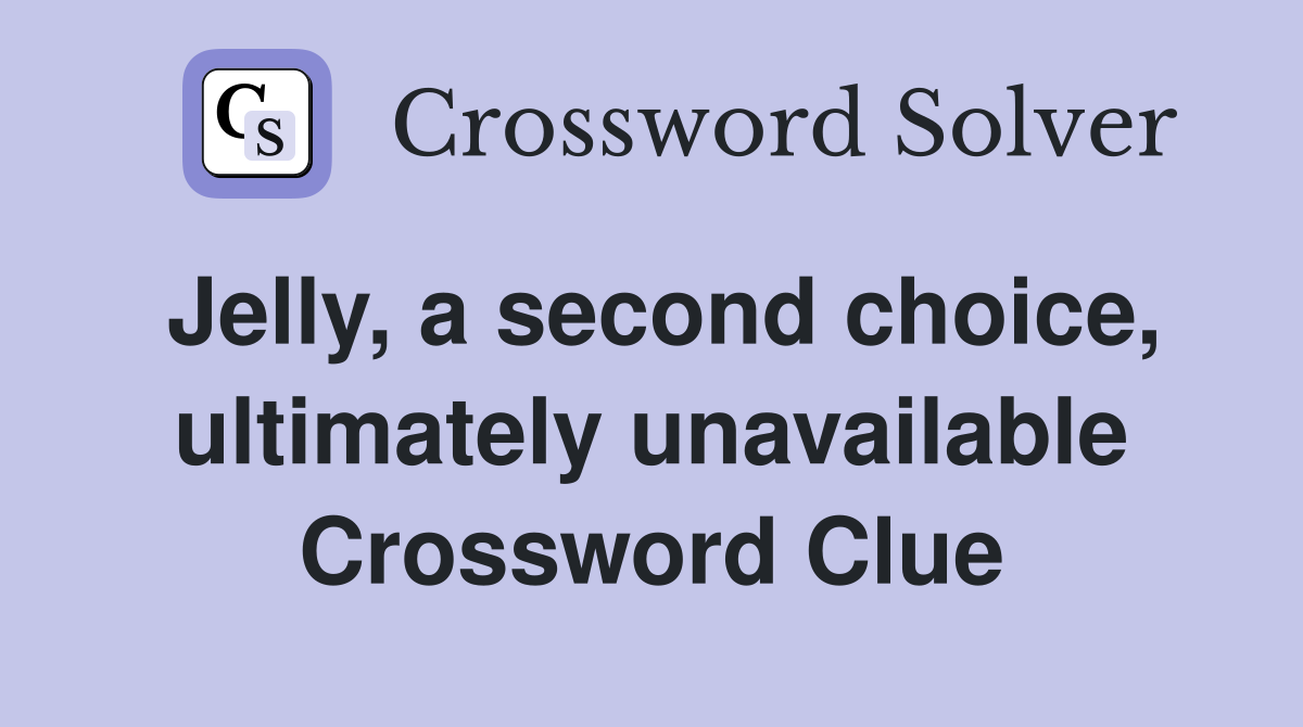Jelly, a second choice, ultimately unavailable Crossword Clue