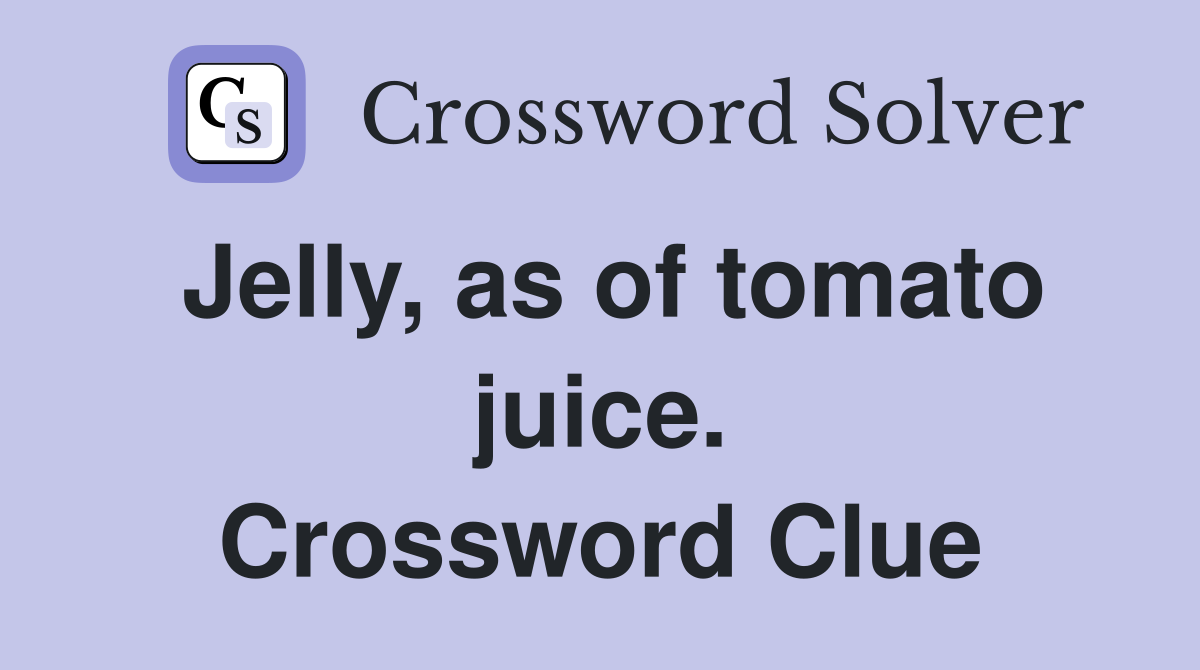 Jelly, as of tomato juice. Crossword Clue