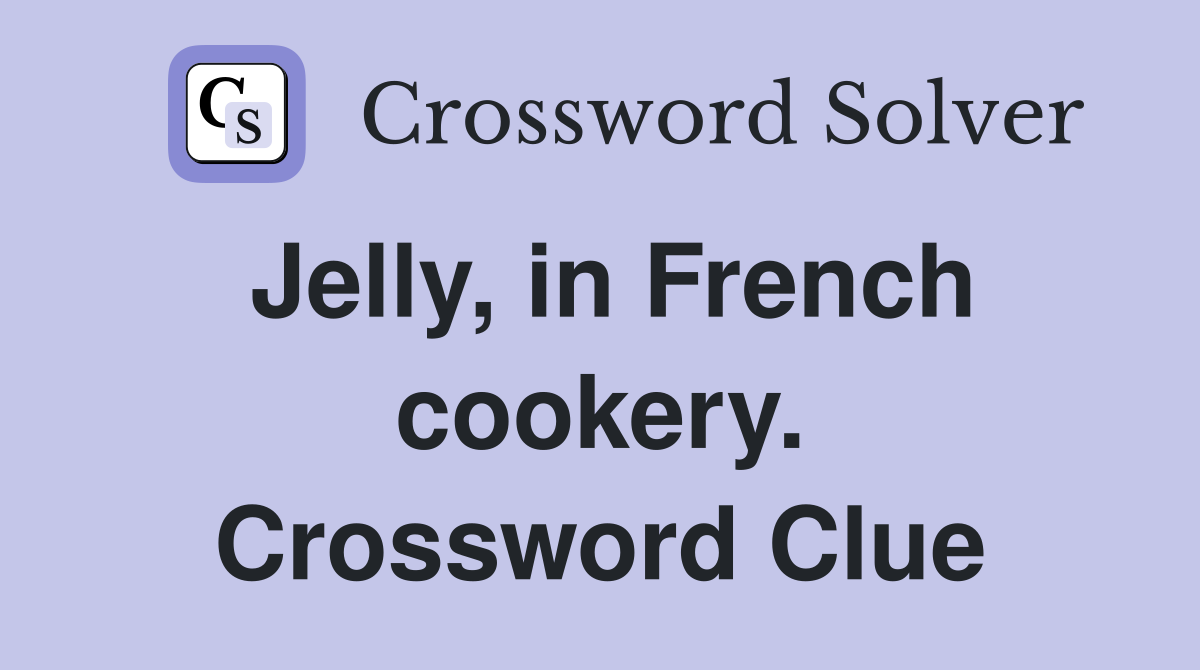 Jelly, in French cookery. Crossword Clue