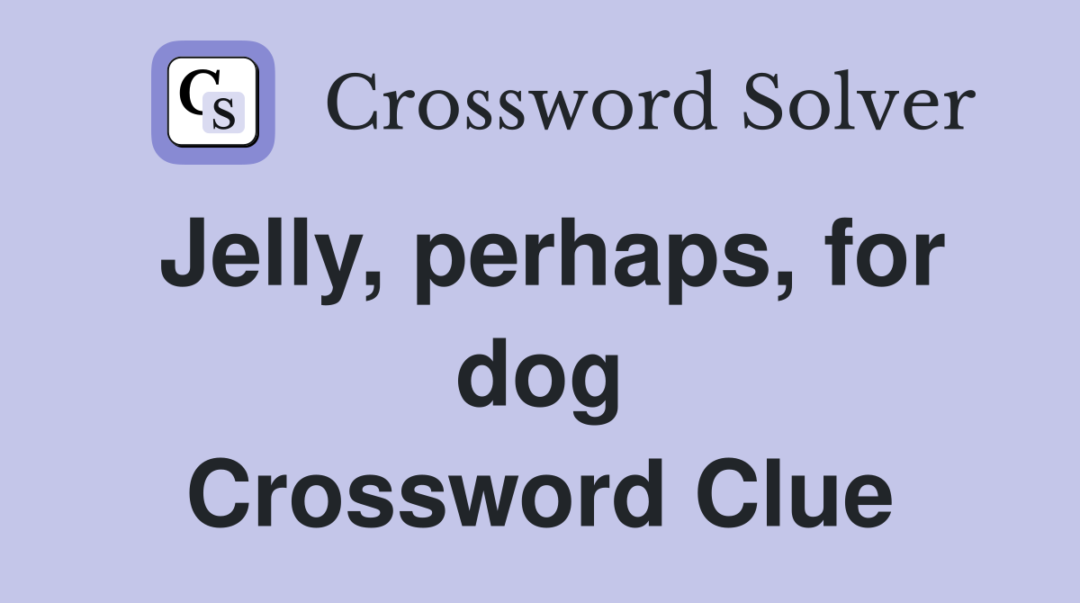 Jelly, perhaps, for dog Crossword Clue