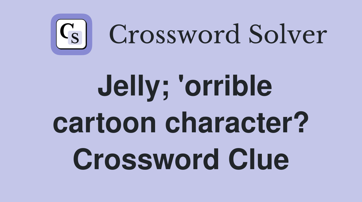 Jelly; 'orrible cartoon character? Crossword Clue