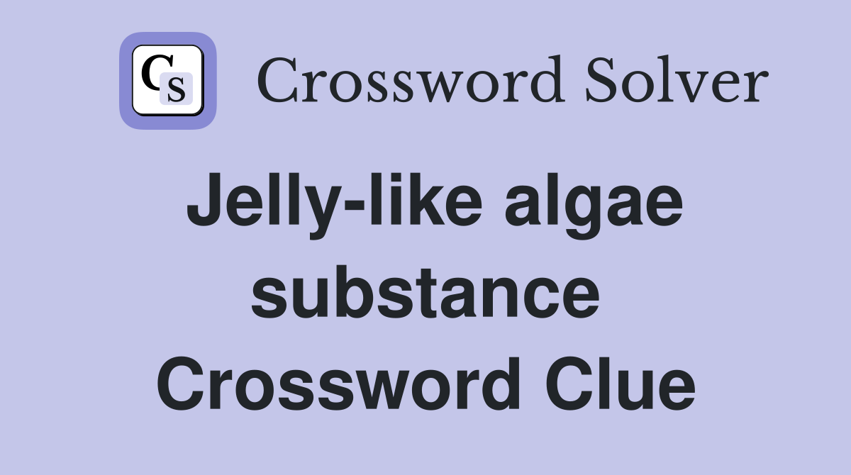 Jelly-like algae substance Crossword Clue