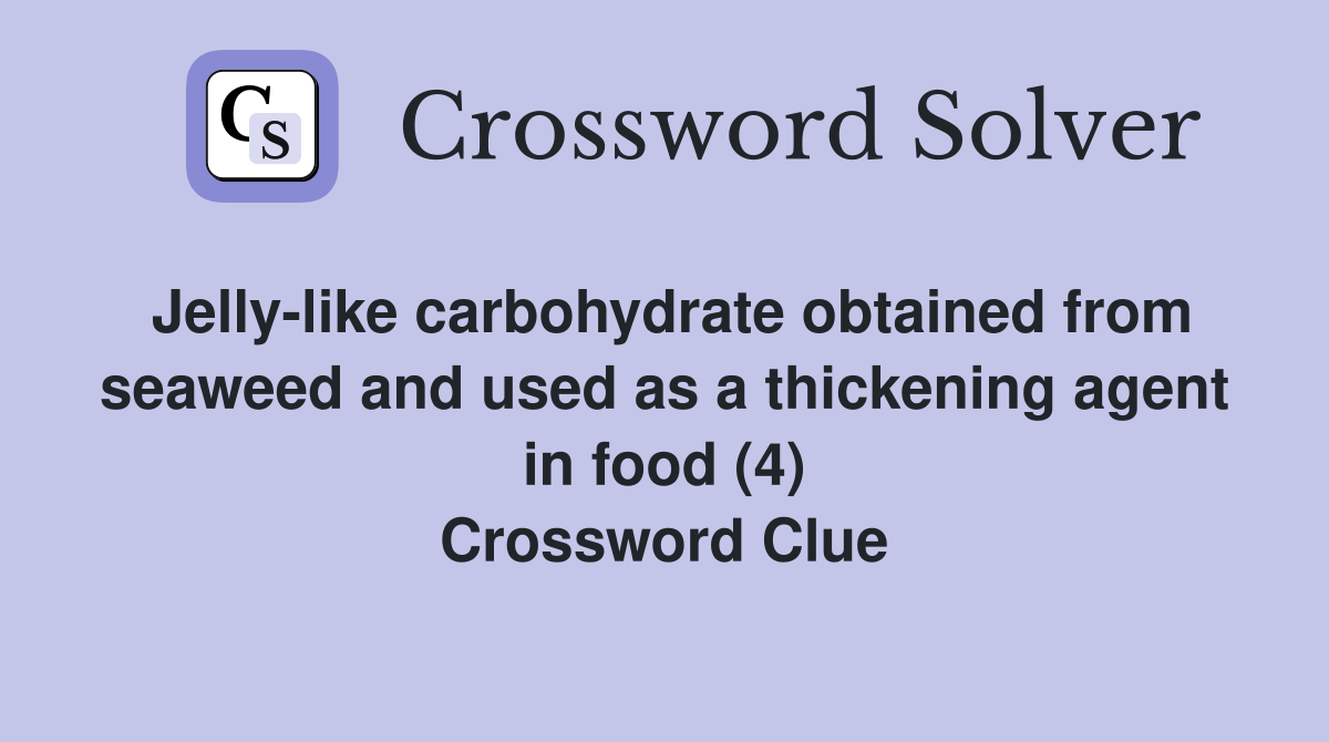 Jelly-like carbohydrate obtained from seaweed and used as a thickening agent in food (4) Crossword Clue