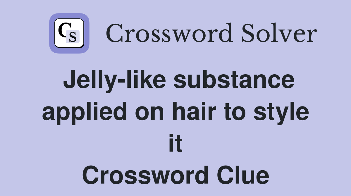 Jelly-like substance applied on hair to style it Crossword Clue