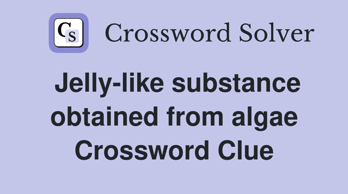 Jelly-like substance obtained from algae Crossword Clue