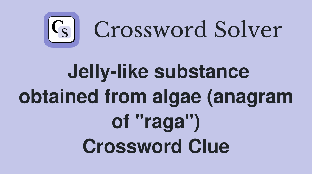 Jelly-like substance obtained from algae (anagram of "raga") Crossword Clue